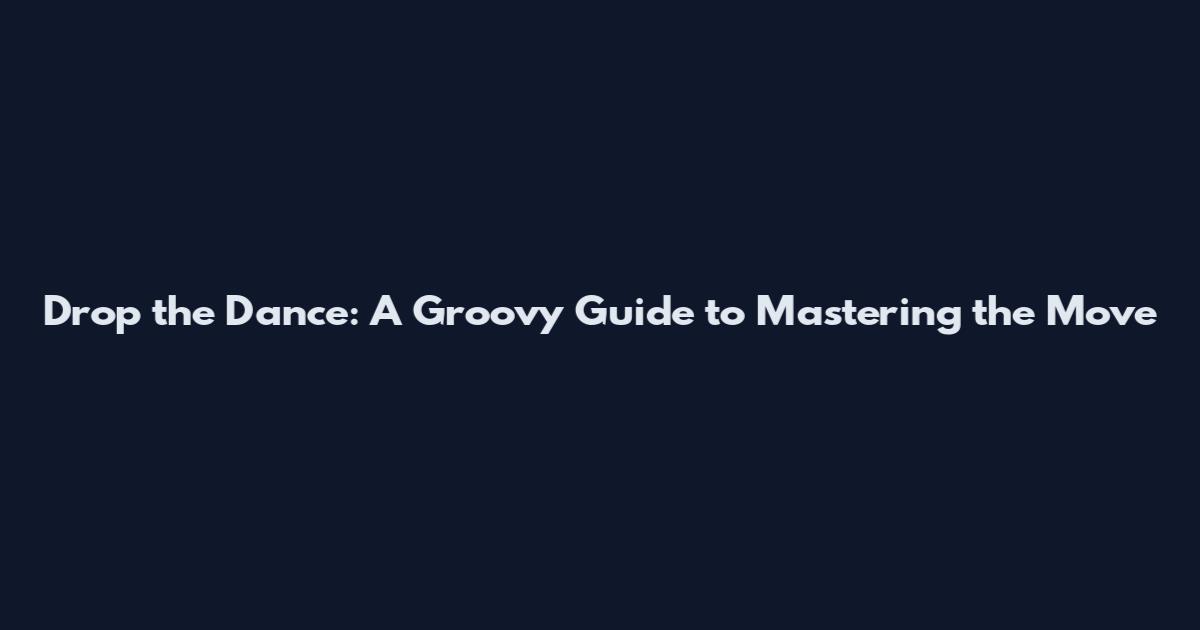 Drop the Dance: A Groovy Guide to Mastering the Move