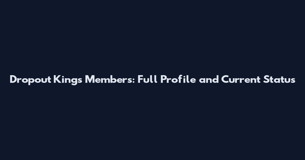 Dropout Kings Members: Full Profile and Current Status