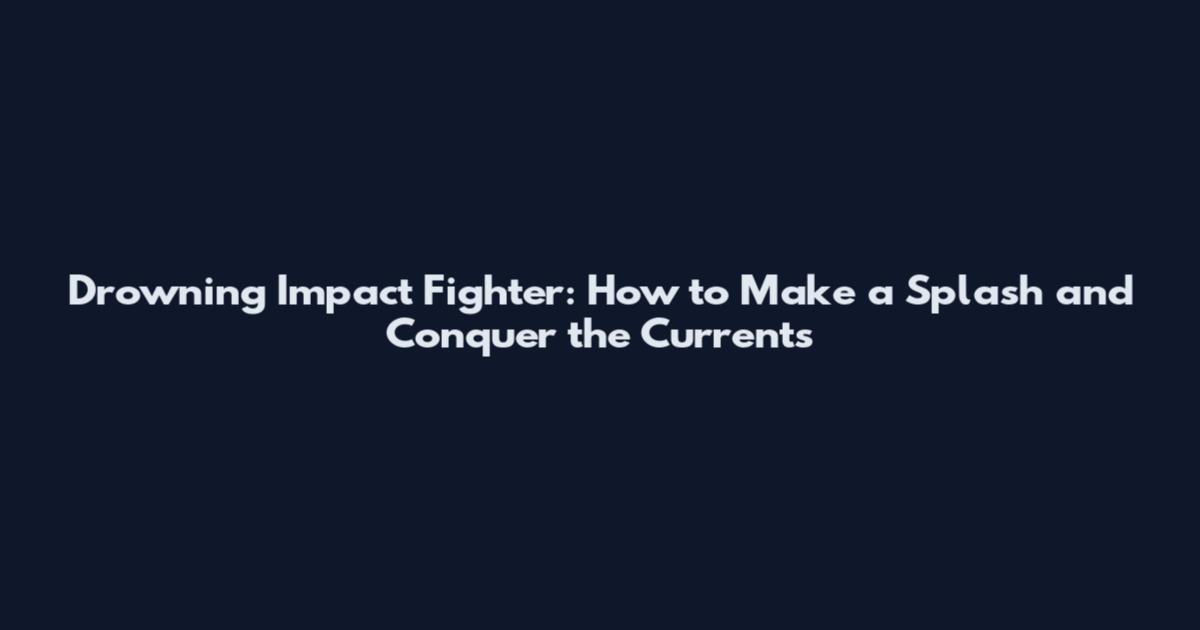 Drowning Impact Fighter: How to Make a Splash and Conquer the Currents