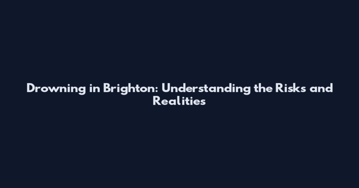 Drowning in Brighton: Understanding the Risks and Realities