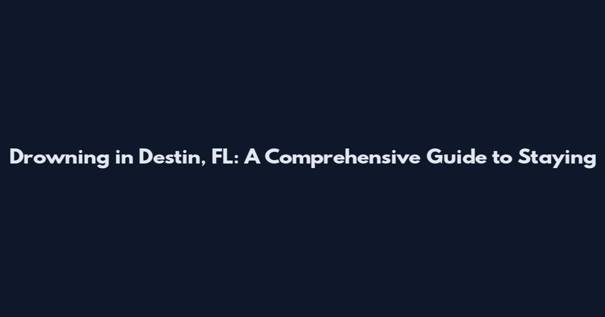 Drowning in Destin, FL: A Comprehensive Guide to Staying