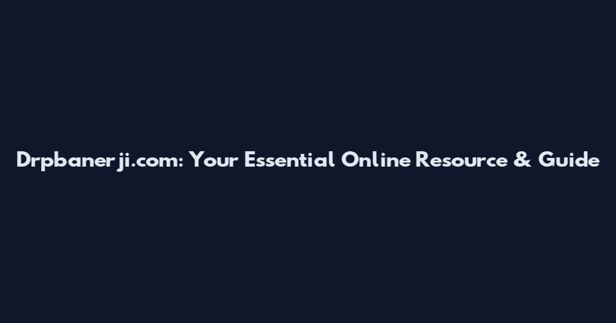 Drpbanerji.com: Your Essential Online Resource & Guide