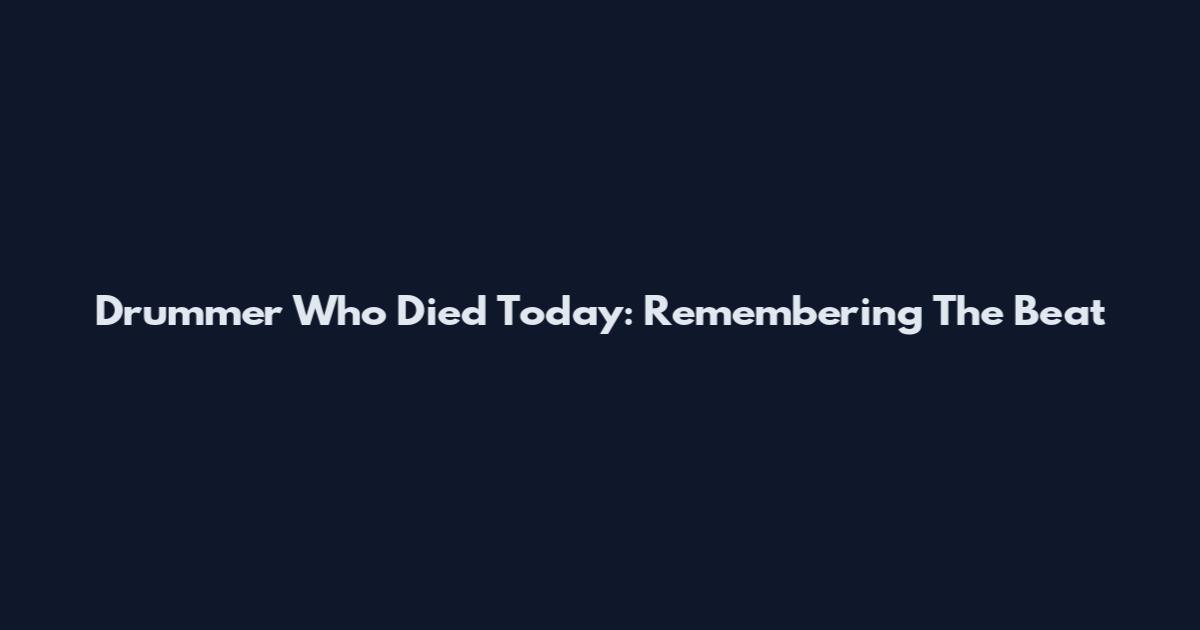 Drummer Who Died Today: Remembering The Beat