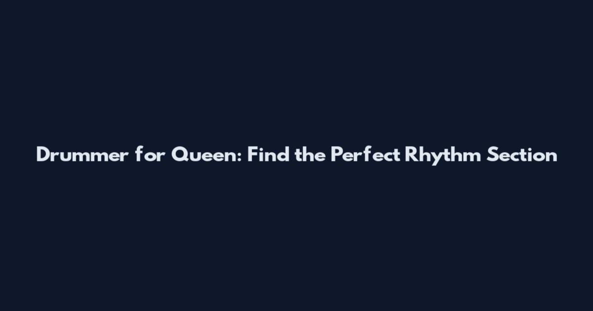 Drummer for Queen: Find the Perfect Rhythm Section