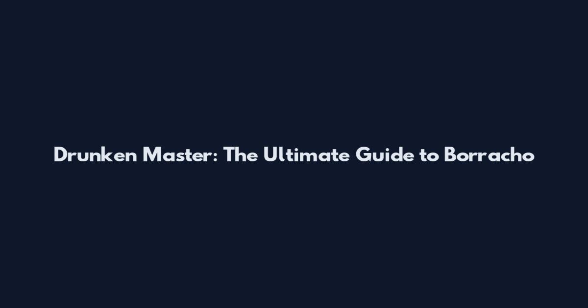 Drunken Master: The Ultimate Guide to Borracho