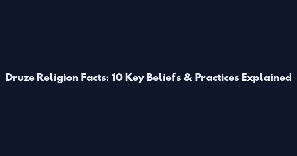 Druze Religion Facts: 10 Key Beliefs & Practices Explained