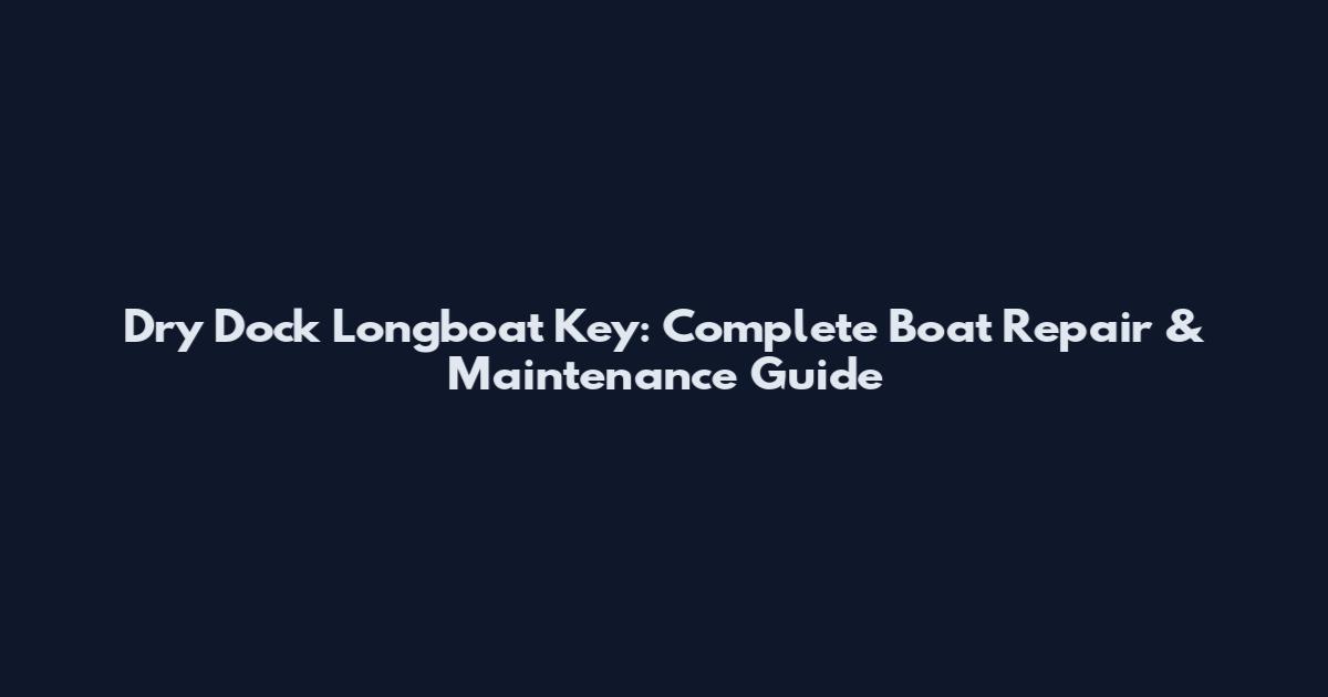 Dry Dock Longboat Key: Complete Boat Repair & Maintenance Guide
