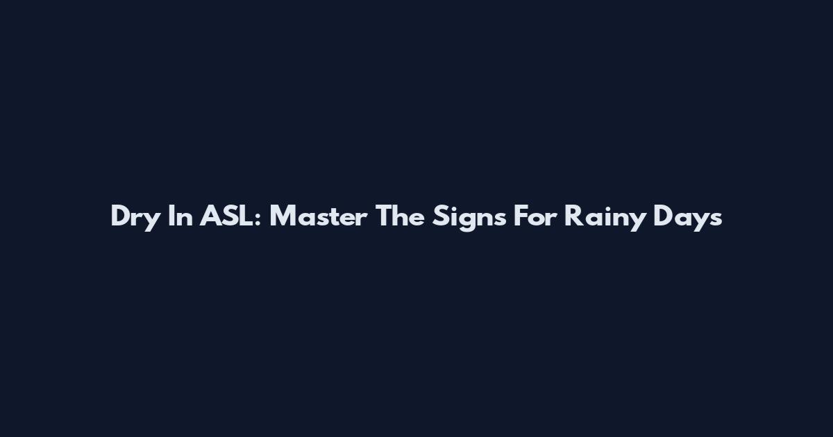 Dry In ASL: Master The Signs For Rainy Days