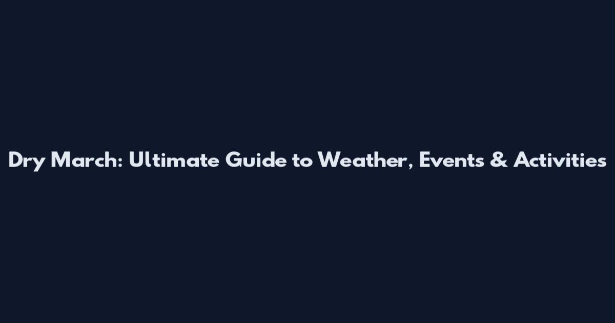 Dry March: Ultimate Guide to Weather, Events & Activities