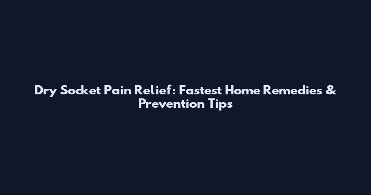Dry Socket Pain Relief: Fastest Home Remedies & Prevention Tips