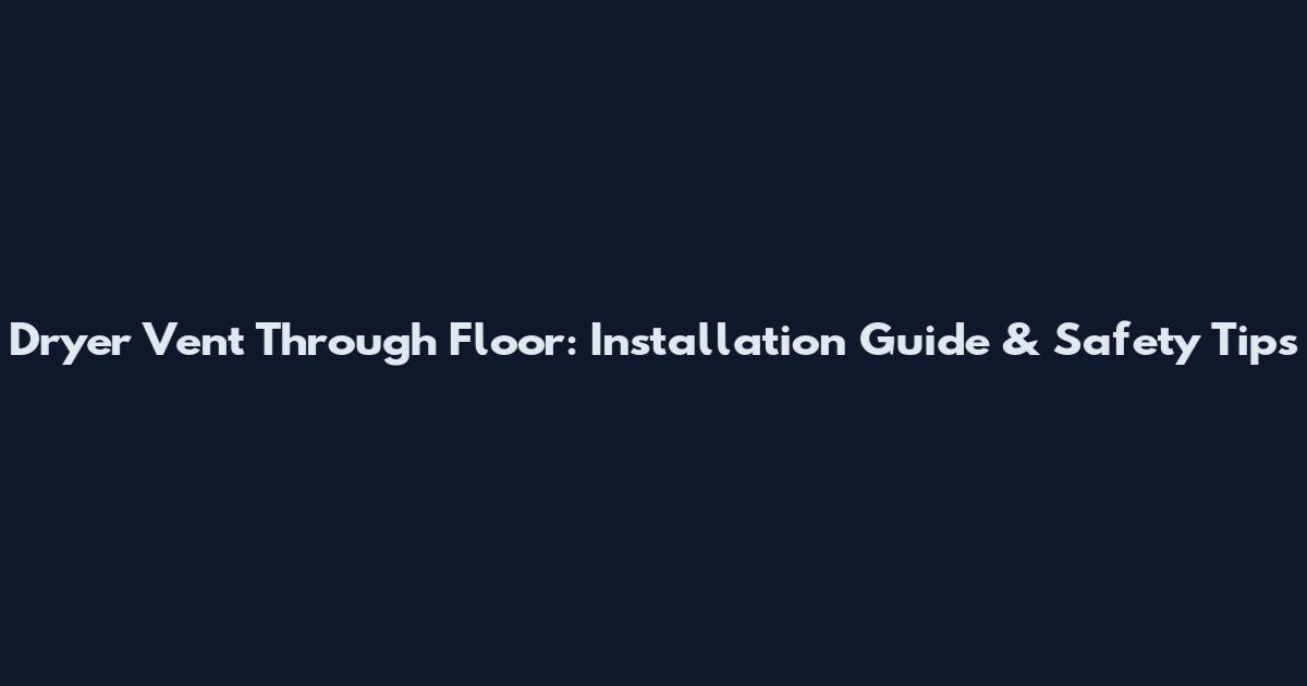 Dryer Vent Through Floor: Installation Guide & Safety Tips
