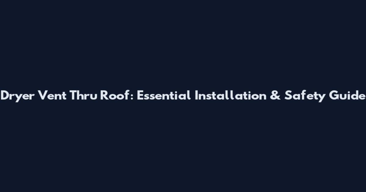 Dryer Vent Thru Roof: Essential Installation & Safety Guide