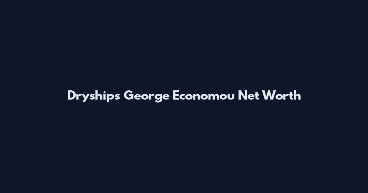 Dryships George Economou Net Worth
