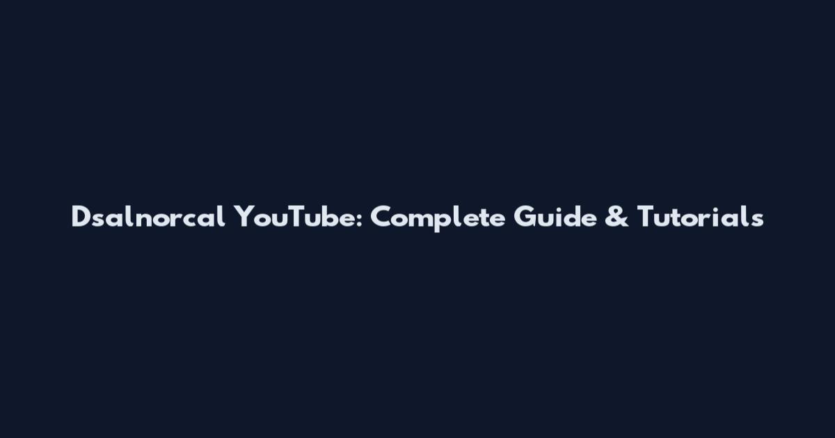 Dsalnorcal YouTube: Complete Guide & Tutorials