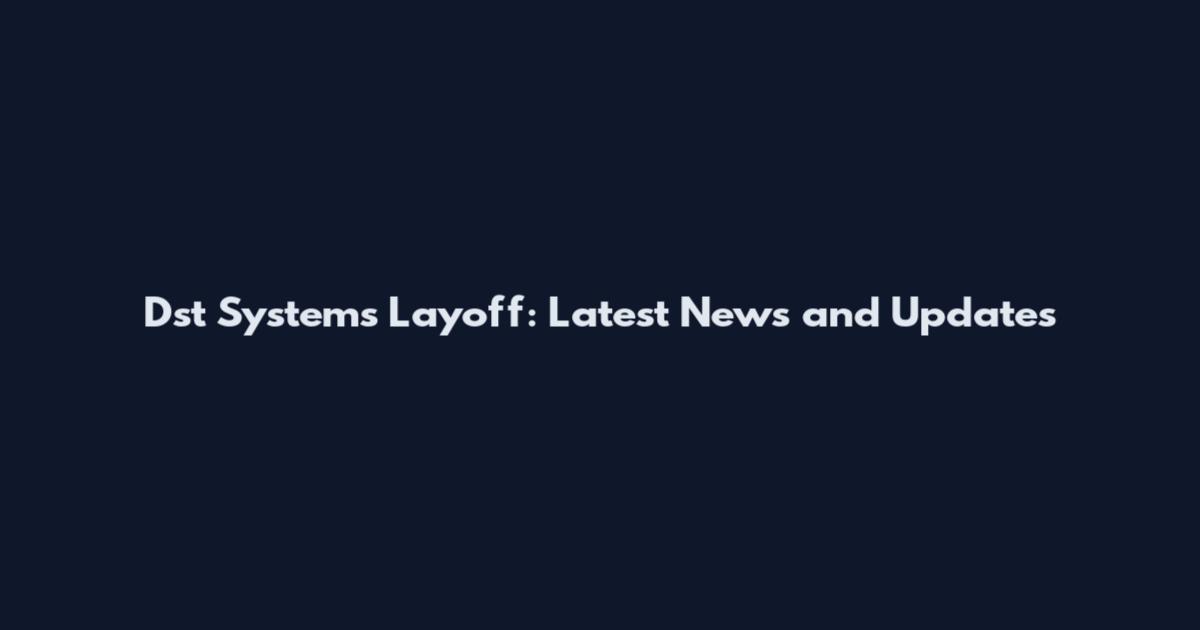 Dst Systems Layoff: Latest News and Updates