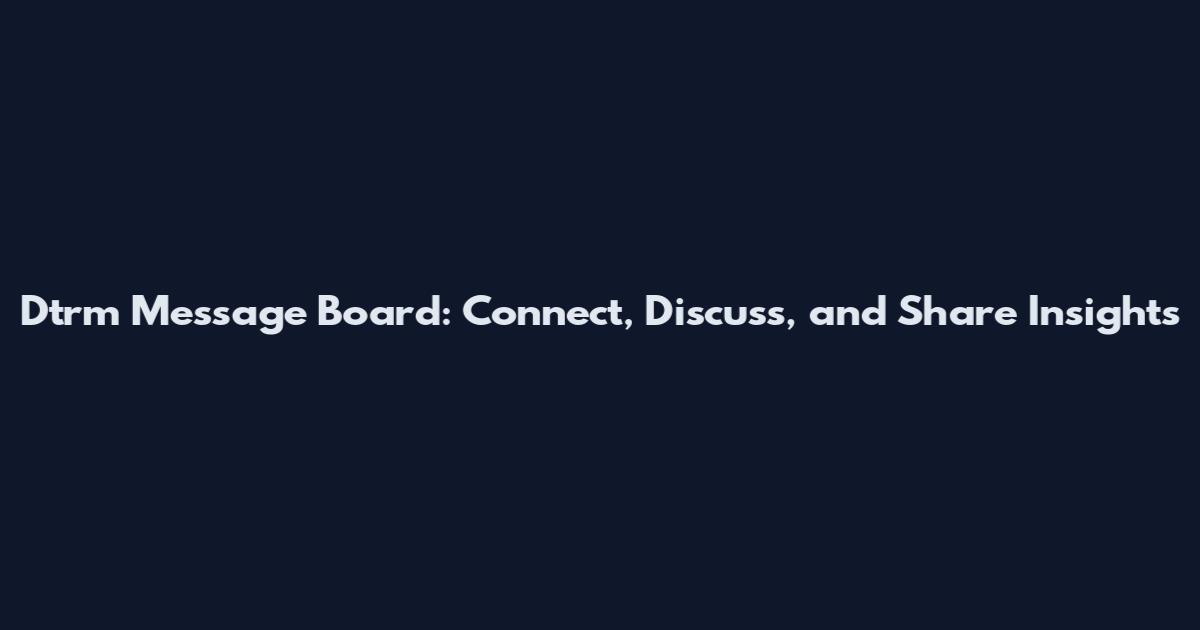 Dtrm Message Board: Connect, Discuss, and Share Insights
