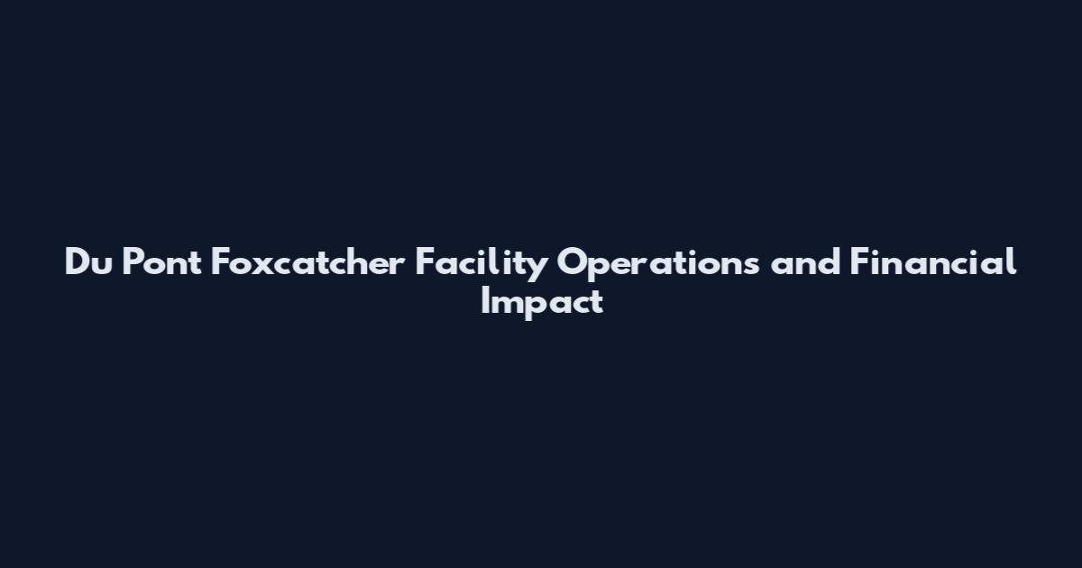 Du Pont Foxcatcher Facility Operations and Financial Impact