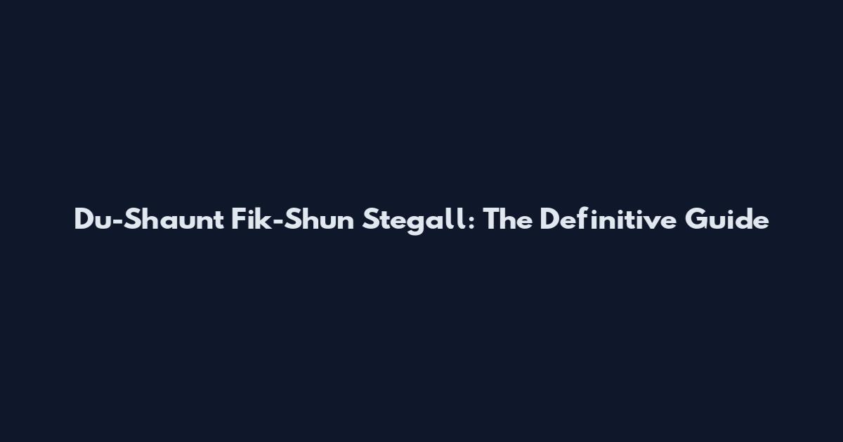 Du-Shaunt "Fik-Shun" Stegall: The Definitive Guide