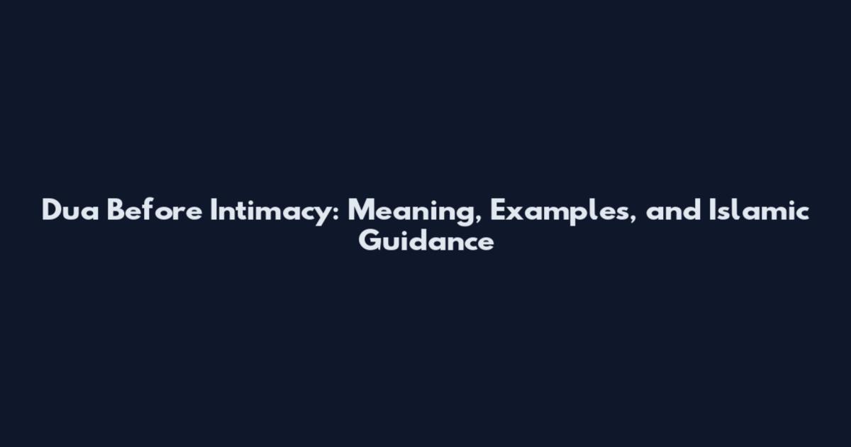 Dua Before Intimacy: Meaning, Examples, and Islamic Guidance