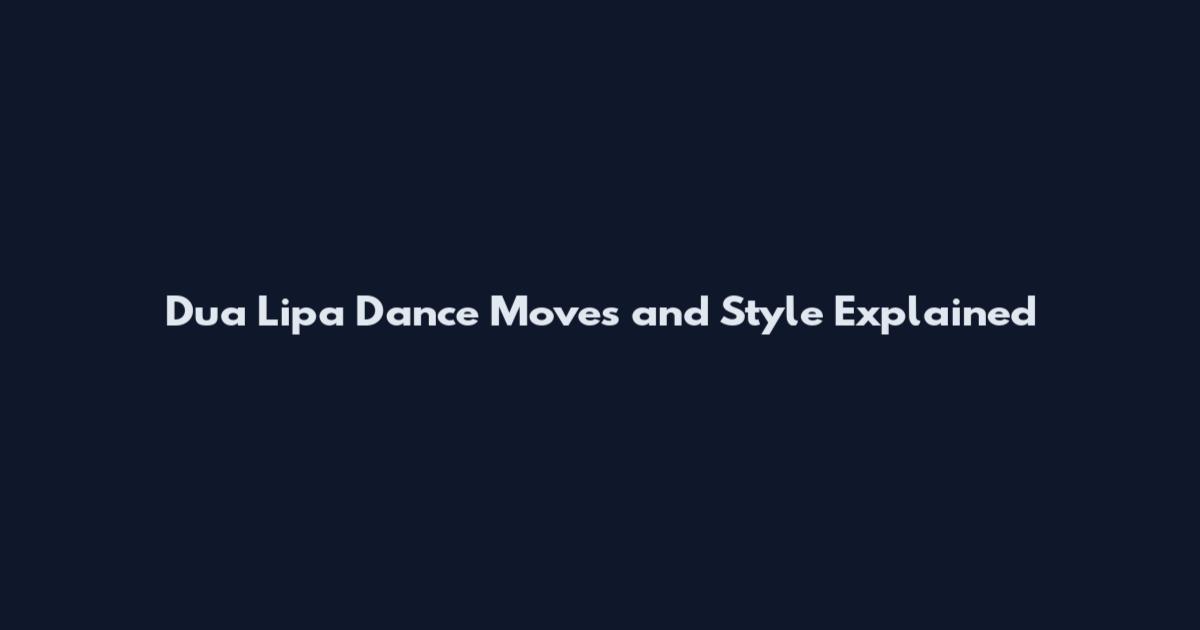 Dua Lipa Dance Moves and Style Explained