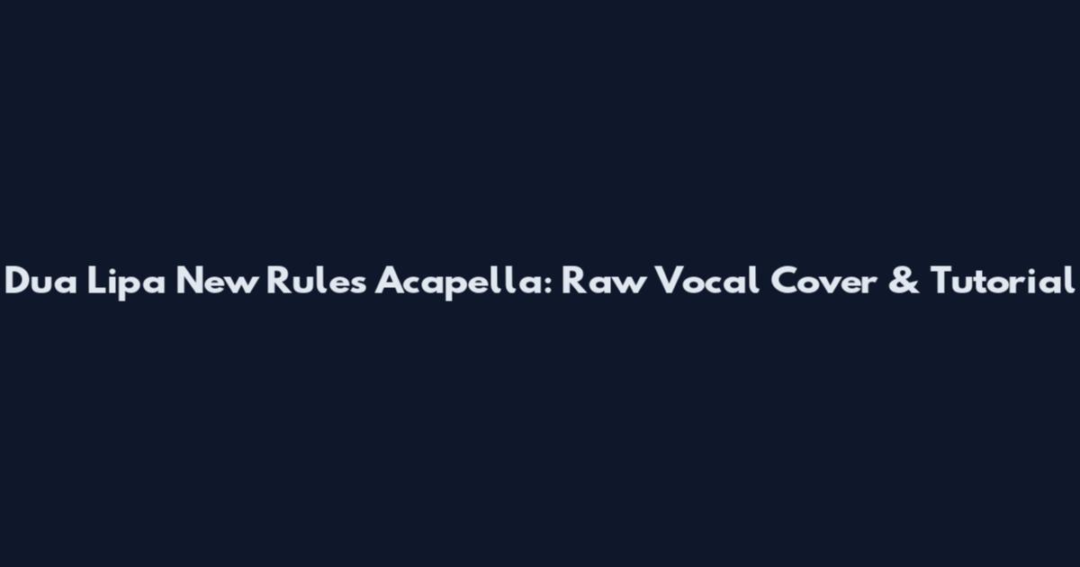Dua Lipa New Rules Acapella: Raw Vocal Cover & Tutorial