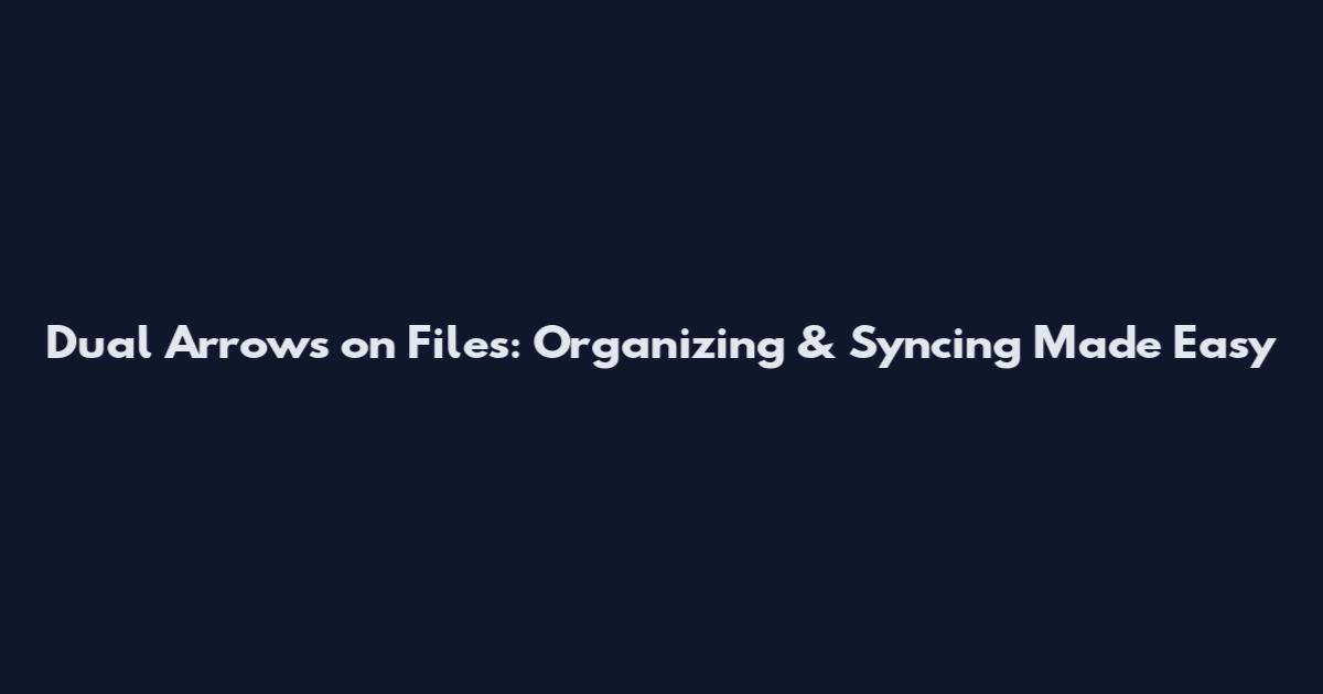 Dual Arrows on Files: Organizing & Syncing Made Easy