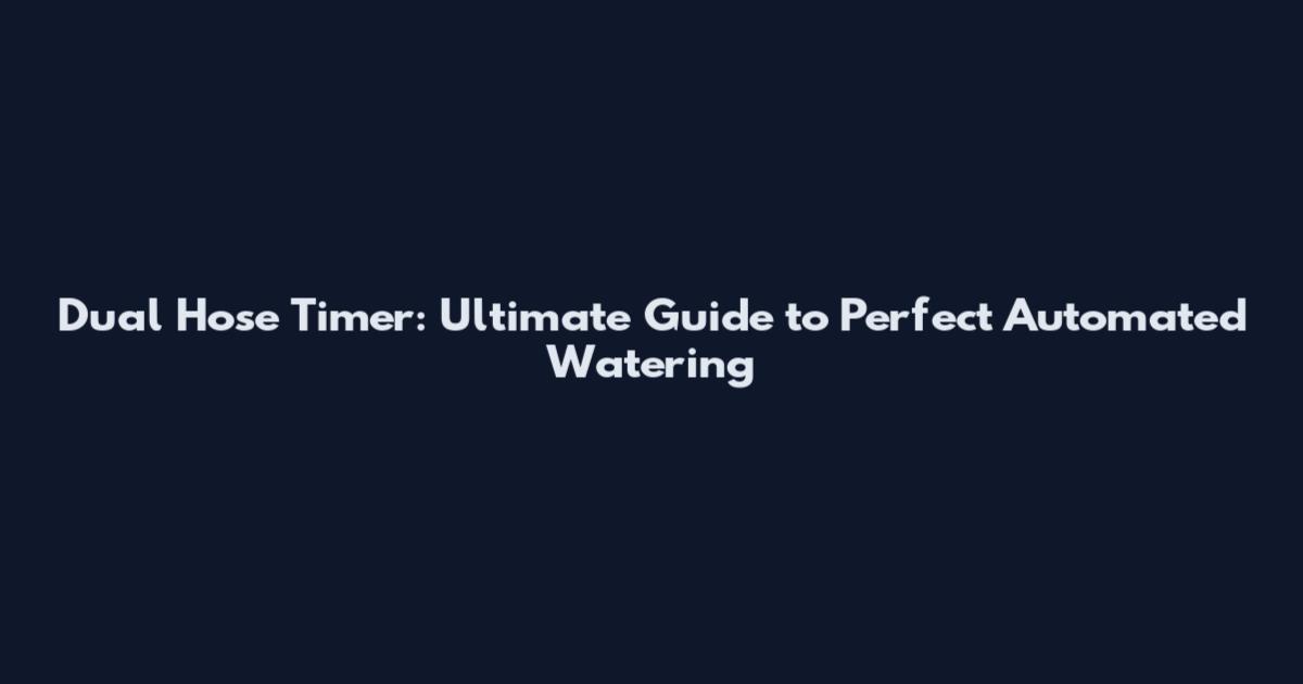 Dual Hose Timer: Ultimate Guide to Perfect Automated Watering