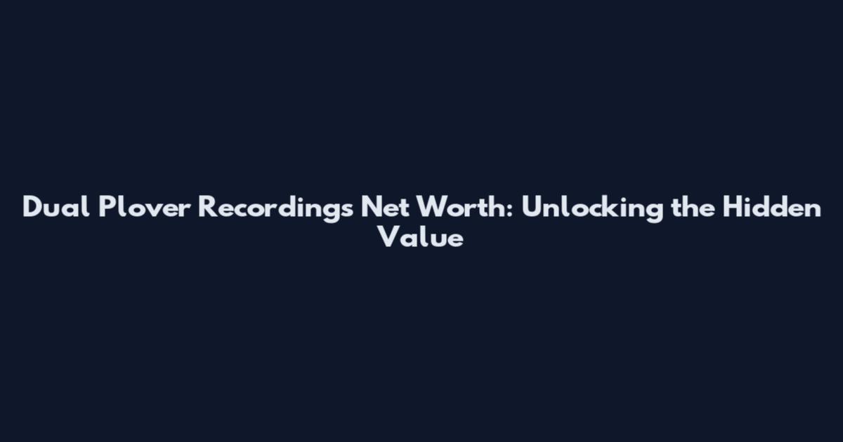 Dual Plover Recordings Net Worth: Unlocking the Hidden Value