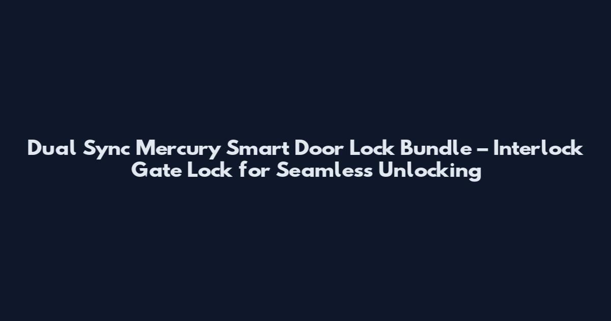Dual Sync Mercury Smart Door Lock Bundle – Interlock Gate Lock for Seamless Unlocking