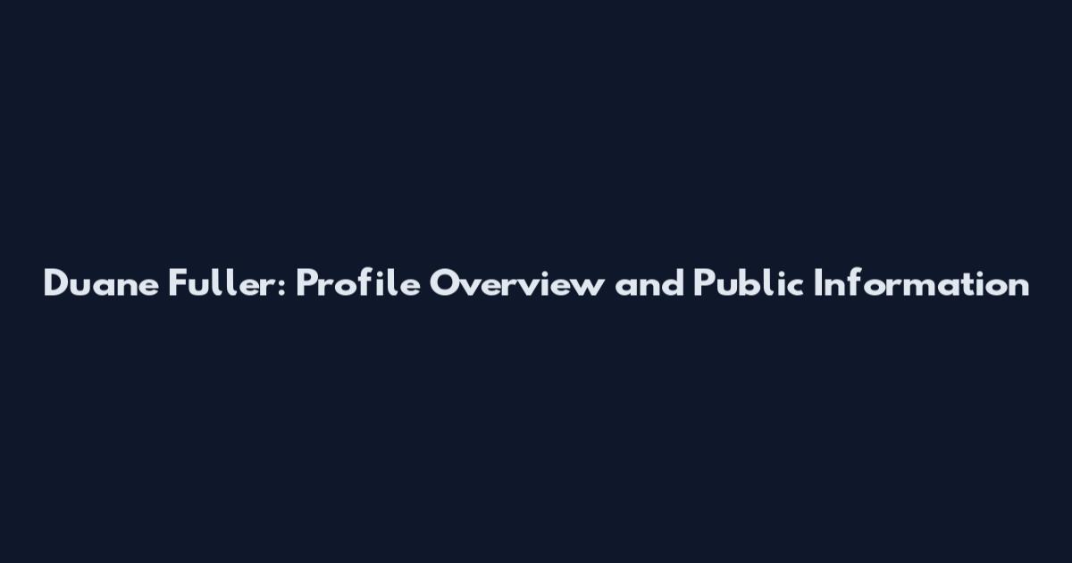 Duane Fuller: Profile Overview and Public Information