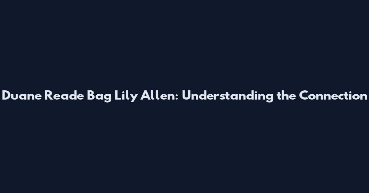 Duane Reade Bag Lily Allen: Understanding the Connection