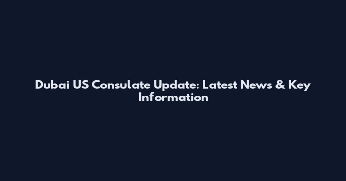 Dubai US Consulate Update: Latest News & Key Information