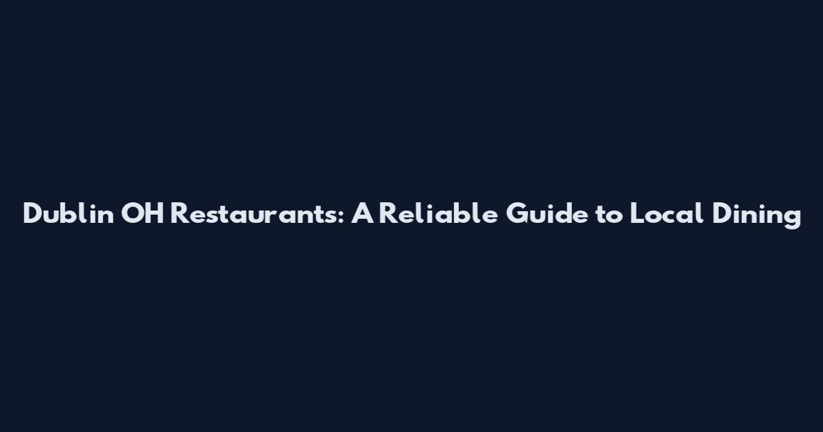 Dublin OH Restaurants: A Reliable Guide to Local Dining