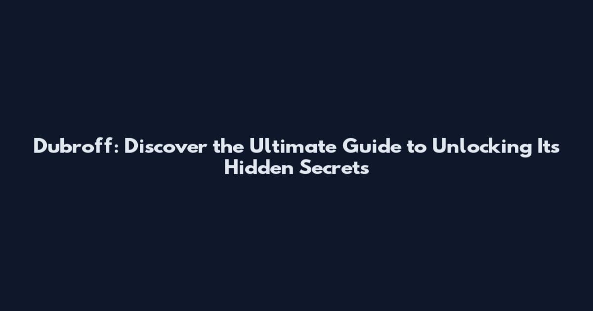 Dubroff: Discover the Ultimate Guide to Unlocking Its Hidden Secrets