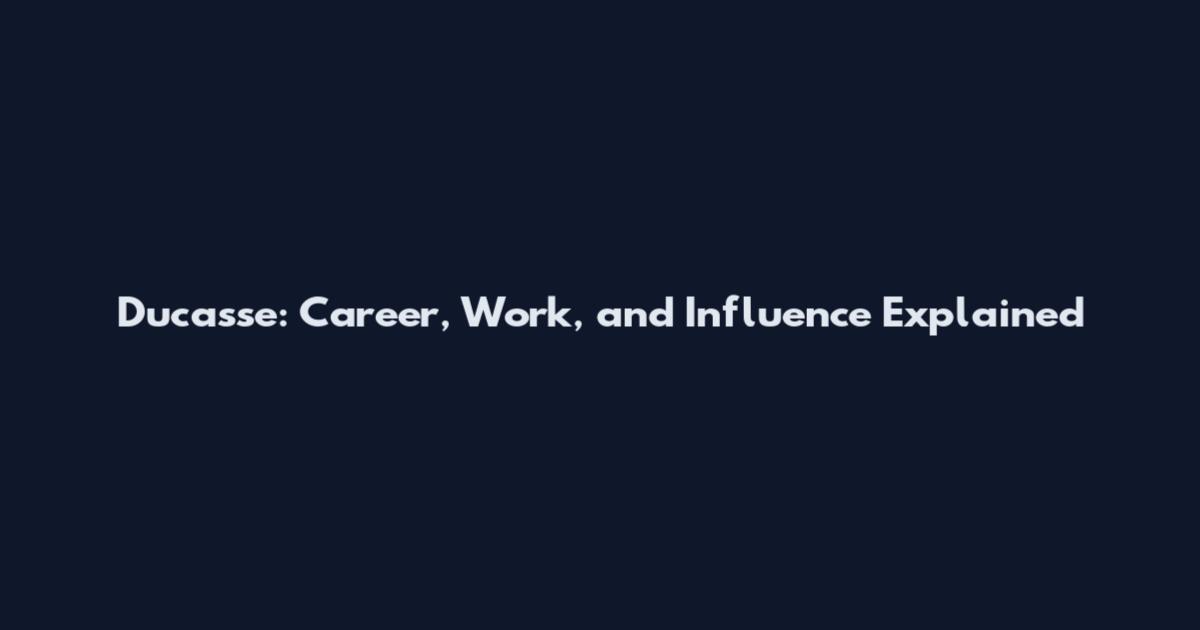 Ducasse: Career, Work, and Influence Explained