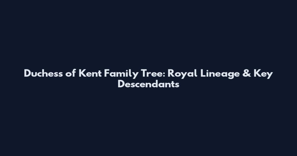 Duchess of Kent Family Tree: Royal Lineage & Key Descendants