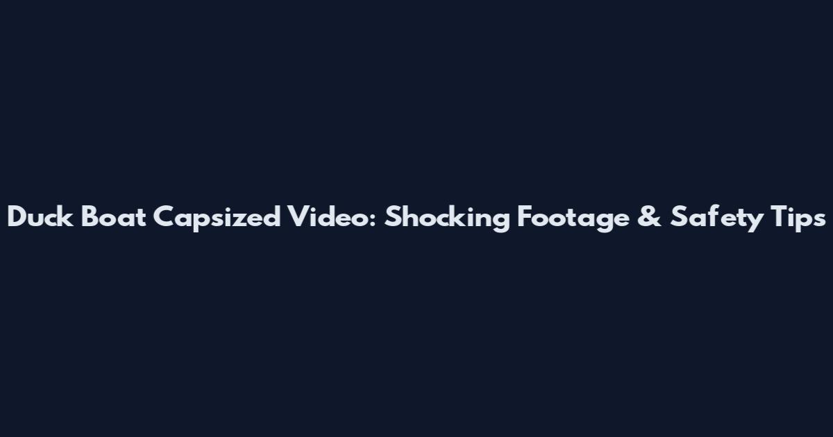 Duck Boat Capsized Video: Shocking Footage & Safety Tips