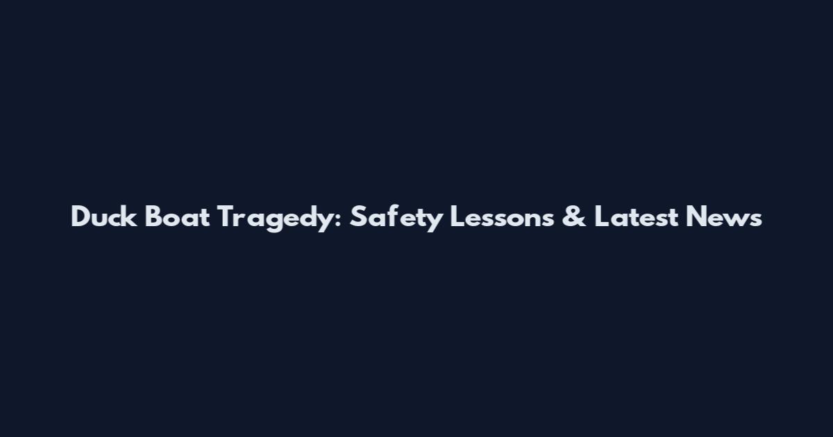 Duck Boat Tragedy: Safety Lessons & Latest News