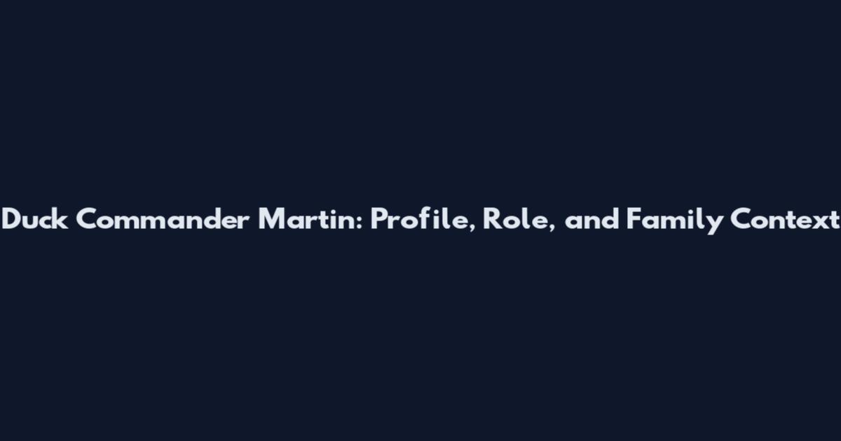 Duck Commander Martin: Profile, Role, and Family Context
