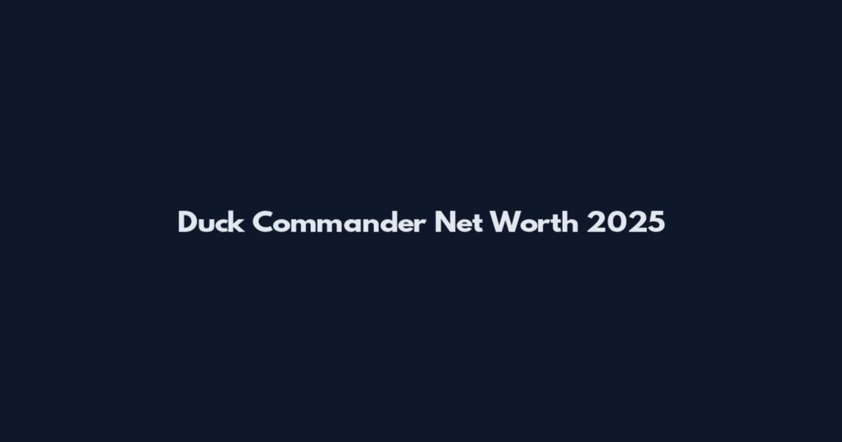 Duck Commander Net Worth 2025