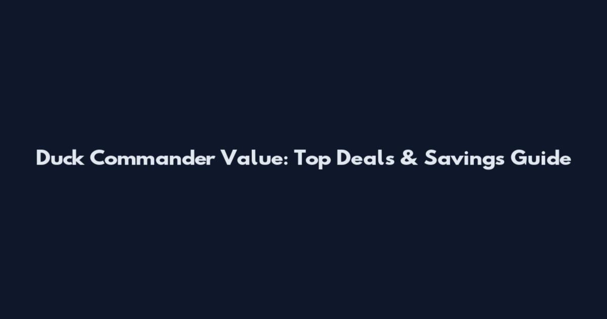Duck Commander Value: Top Deals & Savings Guide