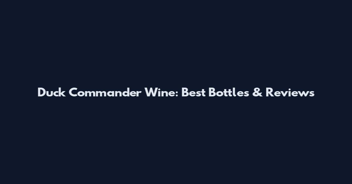 Duck Commander Wine: Best Bottles & Reviews