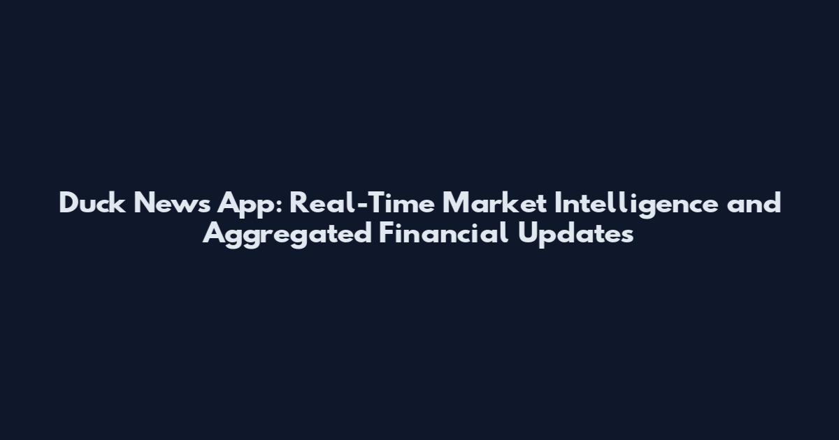Duck News App: Real-Time Market Intelligence and Aggregated Financial Updates