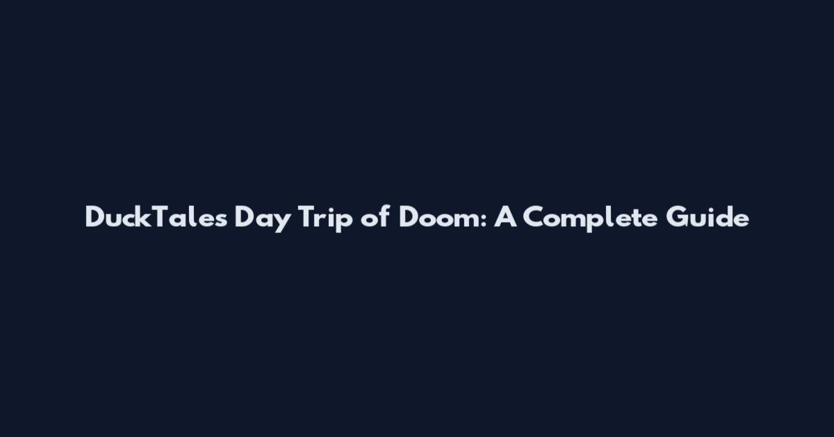 DuckTales Day Trip of Doom: A Complete Guide