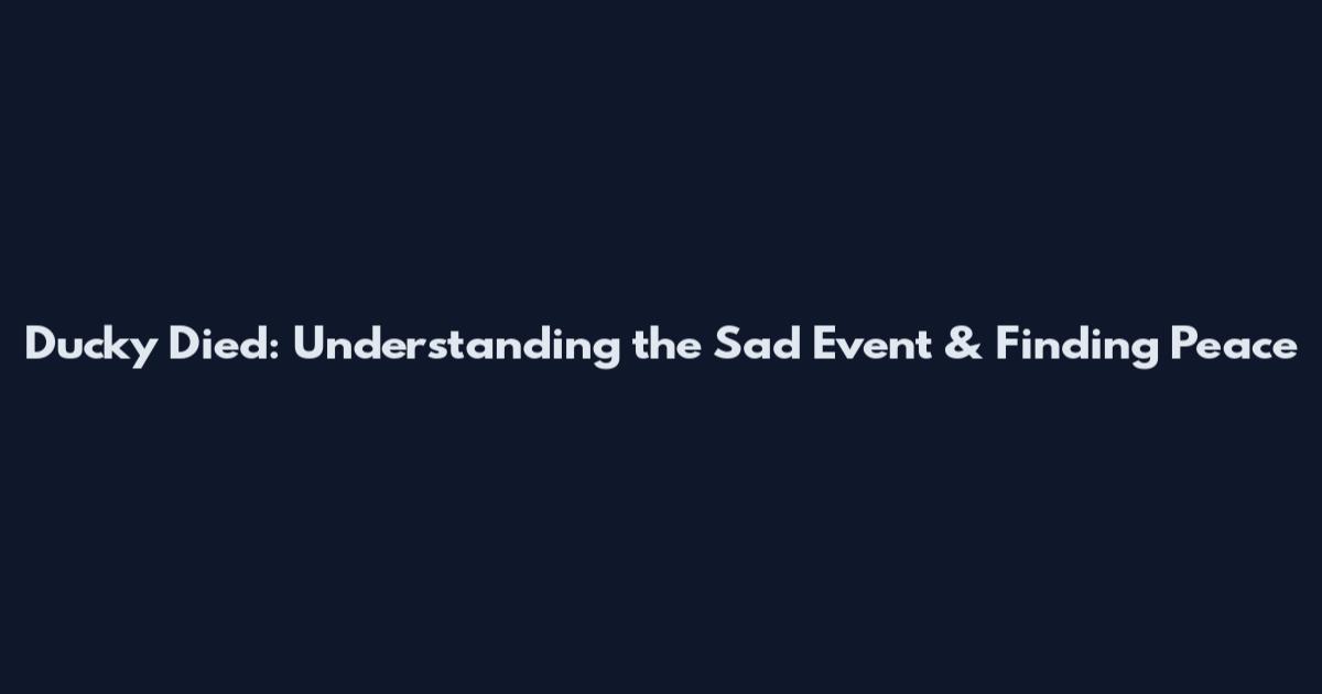 Ducky Died: Understanding the Sad Event & Finding Peace