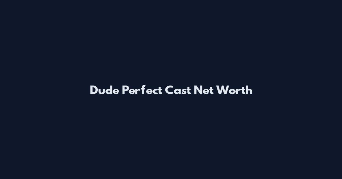 Dude Perfect Cast Net Worth