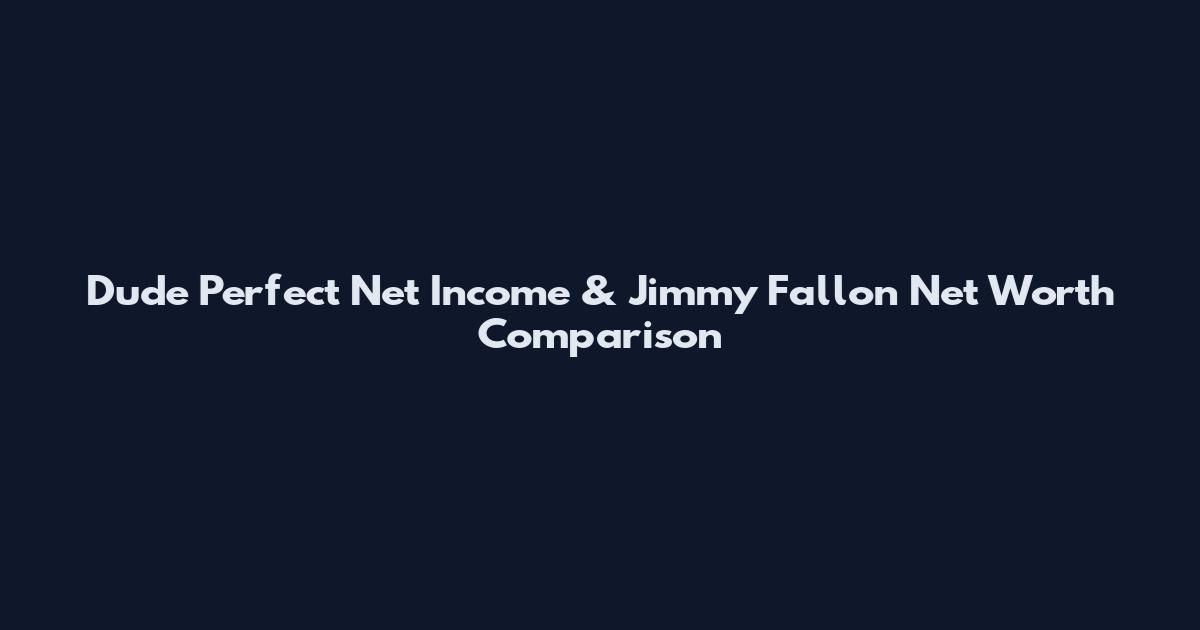 Dude Perfect Net Income & Jimmy Fallon Net Worth Comparison