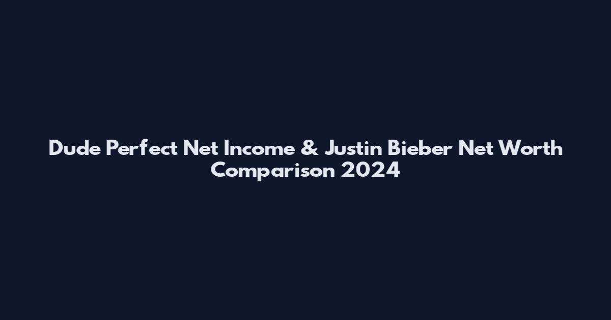 Dude Perfect Net Income & Justin Bieber Net Worth Comparison 2024
