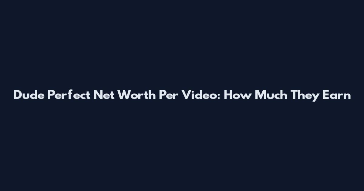 Dude Perfect Net Worth Per Video: How Much They Earn