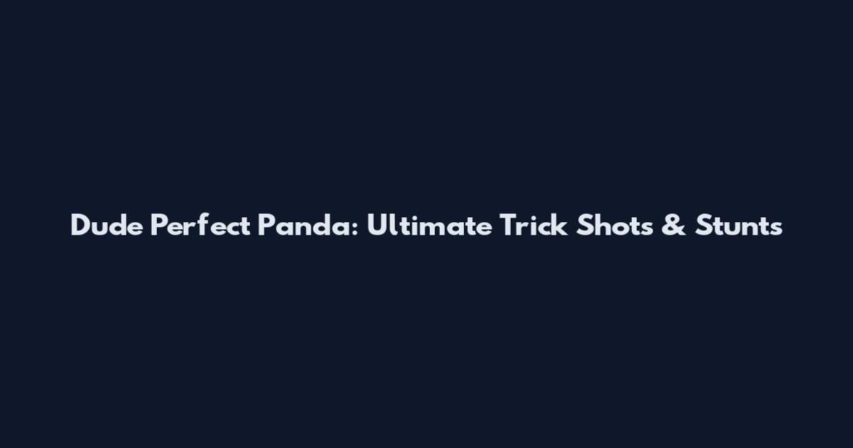 Dude Perfect Panda: Ultimate Trick Shots & Stunts